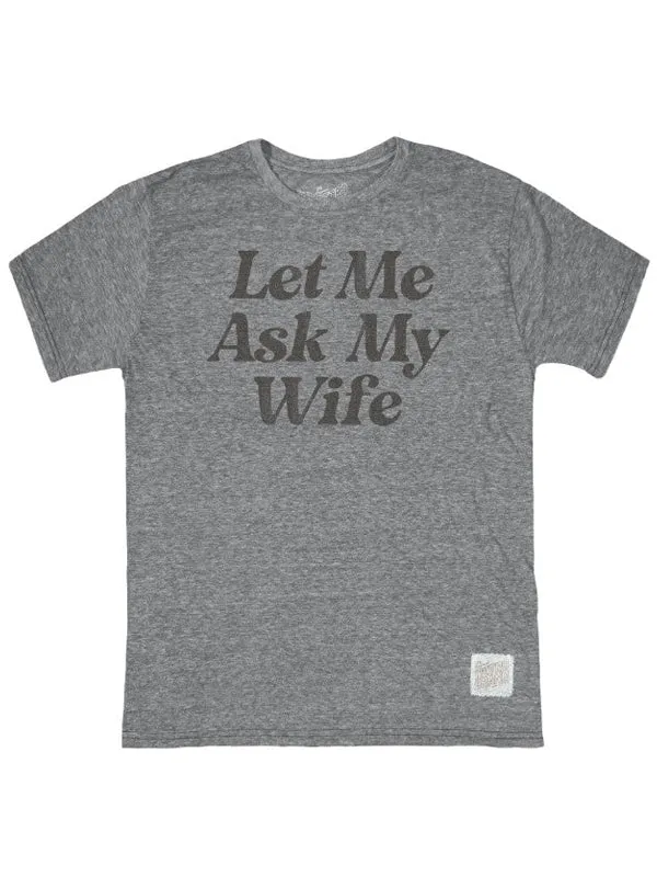 Let Me Ask My Wife T-Shirt Quick Release Hem